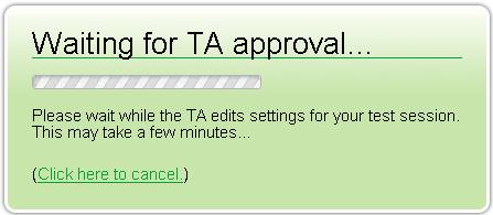 Wait for Test Administrator Approval After students select a test, they receive the message shown in Figure 4 while waiting to be approved by their TA.