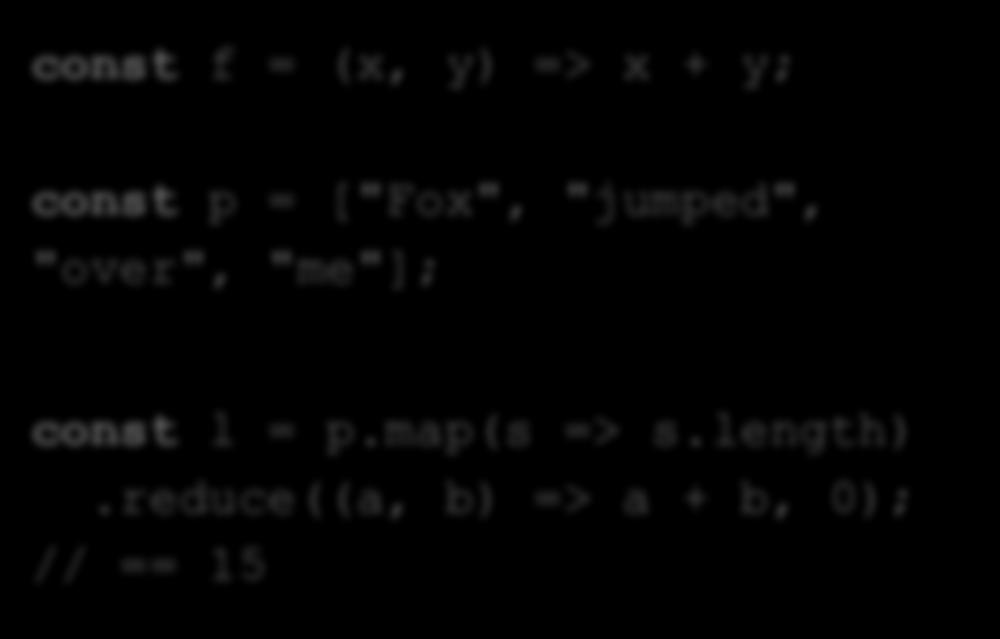 JS Comparison: Anonymous functions const f = (x, y) => x + y; const p = ["Fox",