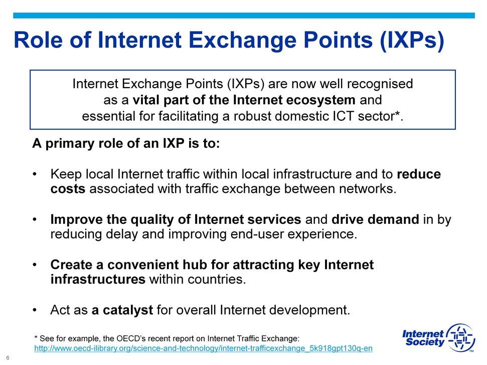 What is IXP: An Internet Exchange Point (IXP) is simply a physical location where different IP networks meet to exchange traffic with each other with copper or fibre cables interconnecting their