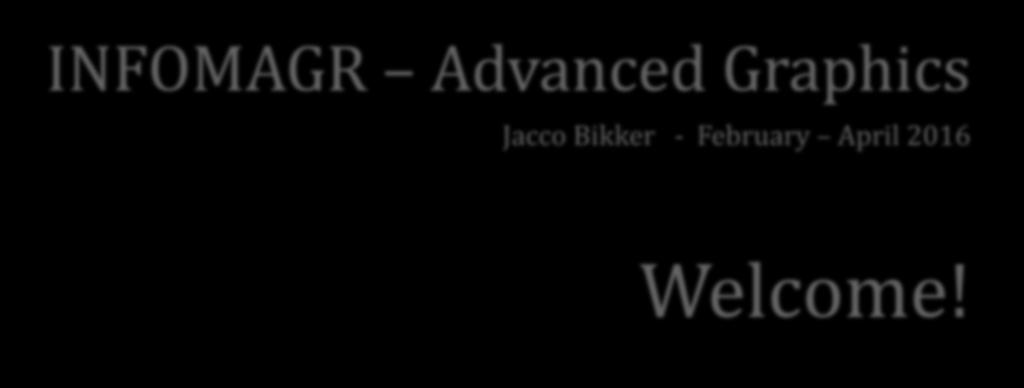 INFOMAGR Advanced Graphics Jacco Bikker - February April