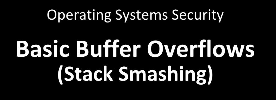 Operating Systems Security Basic Buffer Overflows (Stack Smashing)