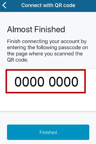 Once you have successfully scanned the QR code on your computer screen, the Almost Finished screen appears with a passcode. 7.