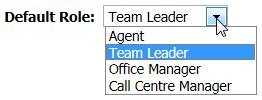 TEAM CONFIGURATION Default Role: A team can be given one of the following four default roles: Agent, Team Leader, Office Manager, or Call Centre Manager.