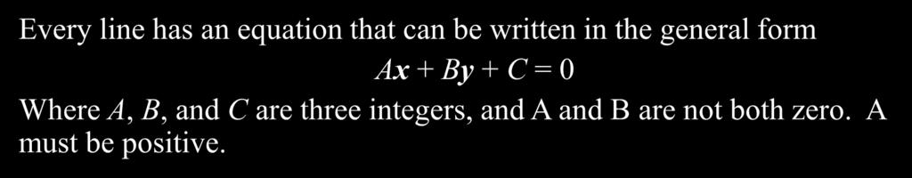 General Form of the Equation of the a Line Every line has an equation that can be written in the general form Ax + By + C =