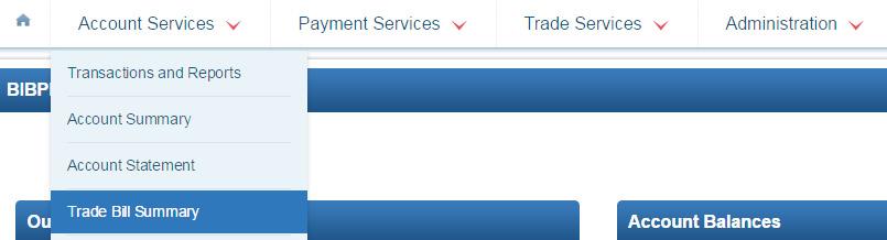 Account Services 2.3 Trade Bill Summary 1 From Top Menu Bar, select Account Services Trade Bill Summary.