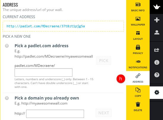 h. ADDRESS-The unique address/url of your wall to give people access to post. Padlet automatically provides a current address but it can be customized.