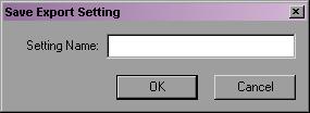 108 The Save Export Setting dialog box appears. Name the setting by typing a name in the Setting Name text box, and click OK. The Export As dialog box appears again. 7.
