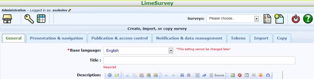 Create a new survey/group/question Log out Survey button located on the Administration Toolbar Help at www.limesurvey.org Survey settings and functions are organized in tabs.