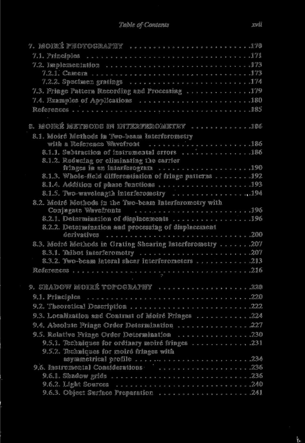 k Table of Contents xvu 7. MOIRE PHOTOGRAPHY 170 7.1. Principles 171 7.2. Implementation 173 7.2.1. Camera 173 7.2.2. Specimen gratings 174 7.3. Fringe Pattern Recording and Processing 179 7.4. Examples of Applications 180 References 185 8.