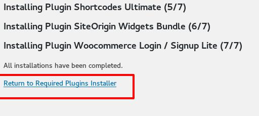 Click on Return to Required Plugins installer. Installation of Premium Plugins (Premium Plugins found in premium-plugins.zip folder.