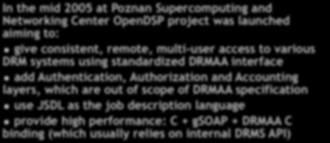 OpenDSP - Retrospection In the mid 2005 at Poznan Supercomputing and Networking Center OpenDSP project was launched aiming to: give consistent, remote, multi-user access to various DRM systems using