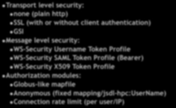 Authentication and Authorization Transport level security: none (plain http) SSL (with or without client authentication) GSI Message level security: WS-Security Username Token Profile WS-Security