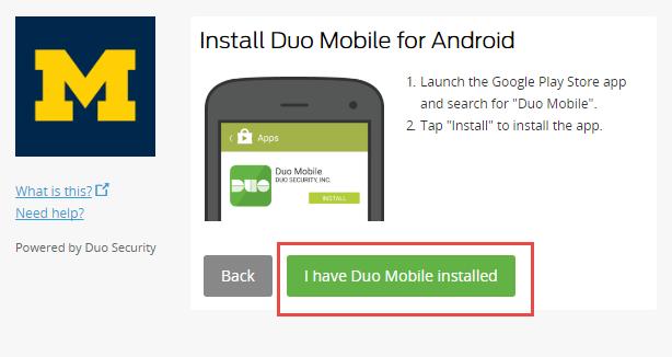 Click I have Duo Mobile installed. 6. Open the Duo Mobile app on your device. 7.