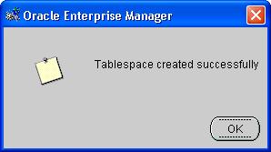 Chapter 5: Oracle 10g 9. In the Create Tablespace dialog box, click Create. 10. When the Tablespace created successfully message appears, click OK.