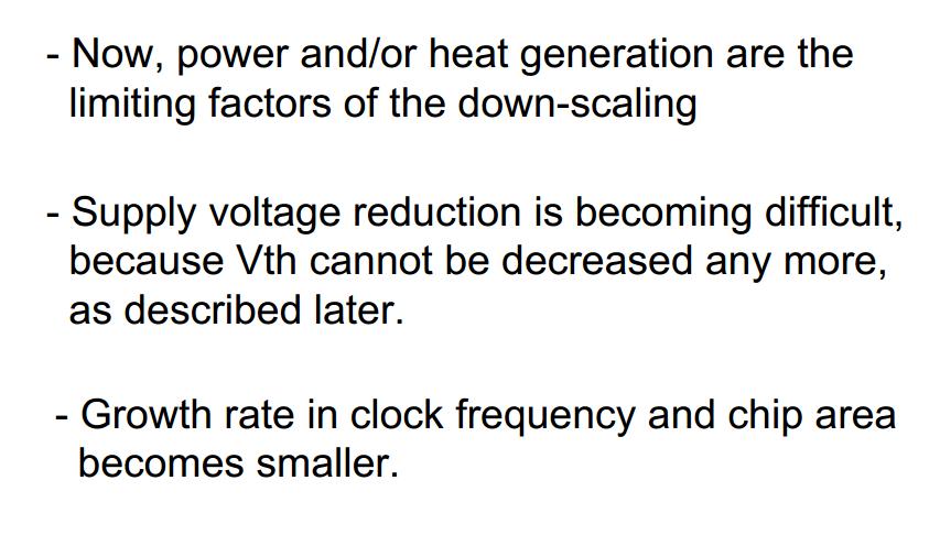 Dennardscalinglaw (downscaling) new VLSI gen. old VLSI gen. L = L / 2 V = V / 2 F = F * 2 D = 1 / L 2 = 4D P = P do not hold anymore!