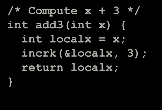 Generating Pointer /* Compute x + 3 */ int add3(int x) { int localx = x; incrk(&localx, 3); return localx;