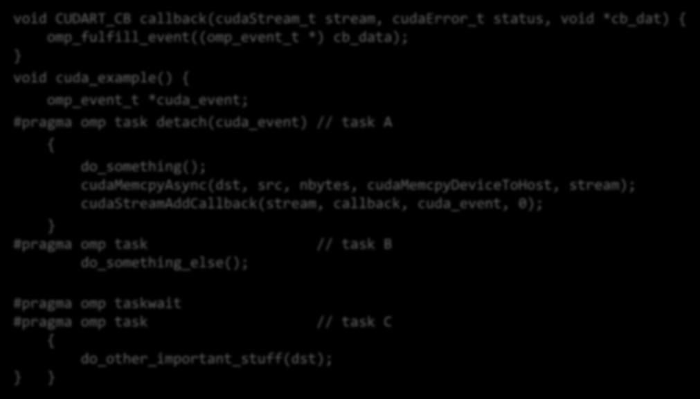 Detachable Tasks and Asynchronous APIs void CUDART_CB callback(cudastream_t stream, cudaerror_t status, void *cb_dat) omp_fulfill_event((omp_event_t *) cb_data); void cuda_example() omp_event_t
