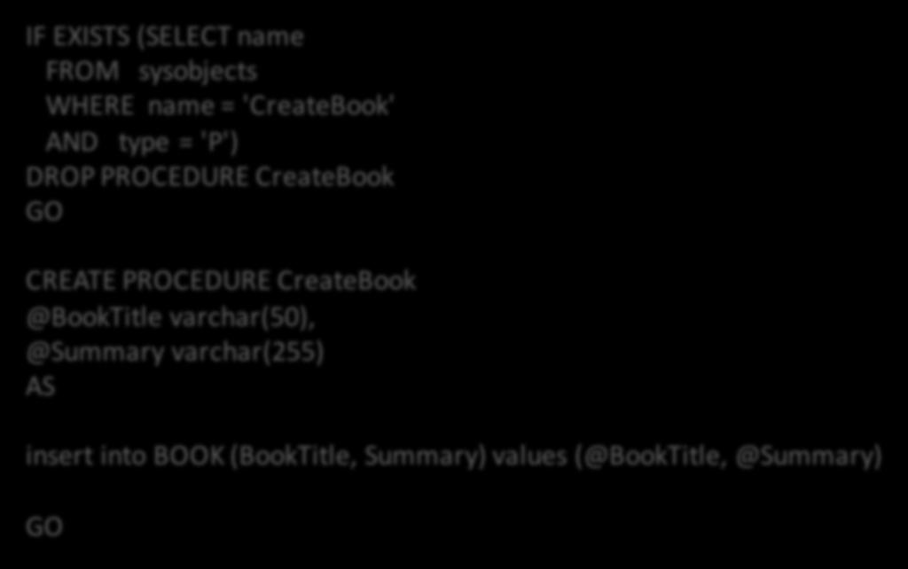 CreateBook Stored Procedure IF EXISTS (SELECT name FROM sysobjects WHERE name = 'CreateBook' AND type = 'P') DROP PROCEDURE CreateBook