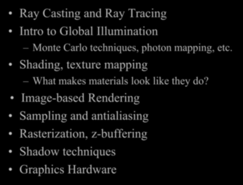 Image-based Rendering Sampling and antialiasing Rasterization, z-buffering Shadow techniques Graphics Hardware