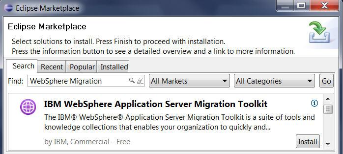 v 3) Click OK. To install the tool from the Eclipse Marketplace: 1) Go to Help > Eclipse Marketplace. 2) Search for WebSphere migration.