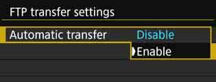 Transferring Images Individually 3 Select [Automatic transfer]. Select [Enable]. 4 Take the picture. Connect the camera to an FTP server in advance (p.75).