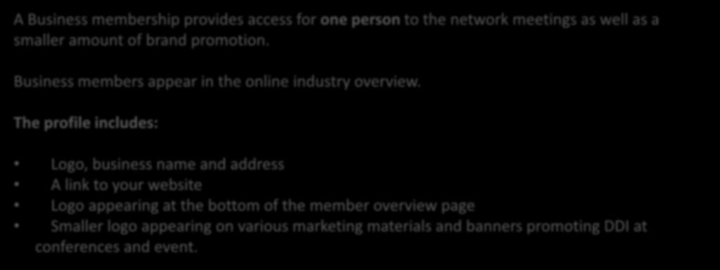 A Business membership provides access for one person to the network meetings as well as a smaller amount of brand promotion. Business members appear in the online industry overview.