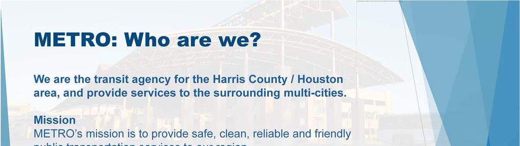 We are the transit agency for the Harris County / Houston area, and provide services to the surrounding multi cities.