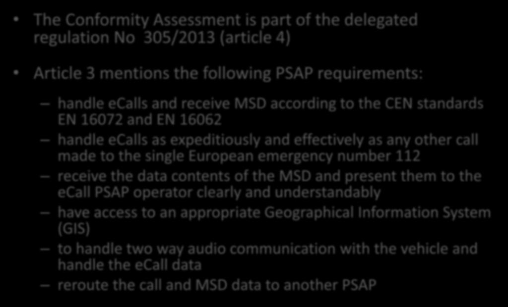 Conformity Assessment - legal The Conformity Assessment is part of the delegated regulation No 305/2013 (article 4) Article 3 mentions the following PSAP requirements: handle ecalls and receive MSD