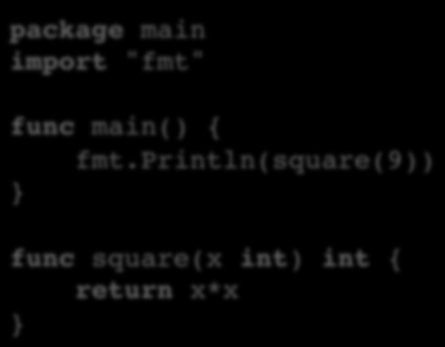 Functions Can Do a Lot The main function takes no parameters and returns nothing. package main import "fmt" func main() { fmt.