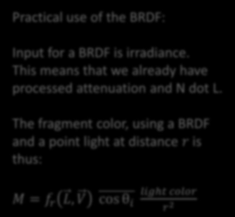 The fragment color, using a BRDF and a point light at distance r is thus: where E incoming (L) is irradiance arriving from the light source, i.e. light color, times attenuation, times N dot L.