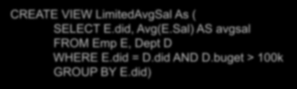 Sal) AS avgsal FROM Emp E, Dept D WHERE E.did = D.did AND D.buget > 100k GROUP BY E.did) New query: SELECT E.