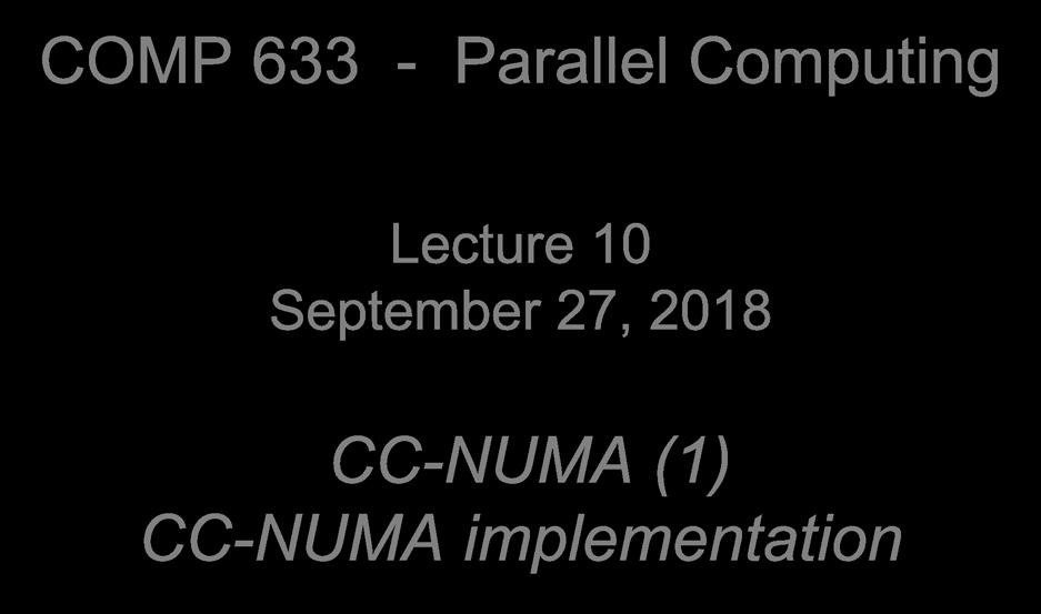 COP 633 - Parallel Computing Lecture 10 September 27, 2018 CC-NUA (1) CC-NUA implementation