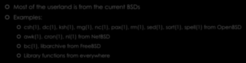 A modern *BSD in 512k Most of the userland is from the current BSDs Examples: csh(1), dc(1), ksh(1), mg(1), nc(1), pax(1), rm(1),