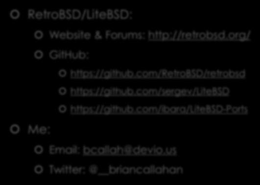 If you want to learn more RetroBSD/LiteBSD: Me: Website & Forums: http://retrobsd.org/ GitHub: https://github.