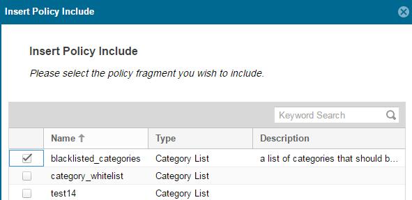 Place the text cursor into the policy section where you want to include the category list and click Insert Include. 3. In the Insert Policy Include window, select blacklisted_categories and click OK.