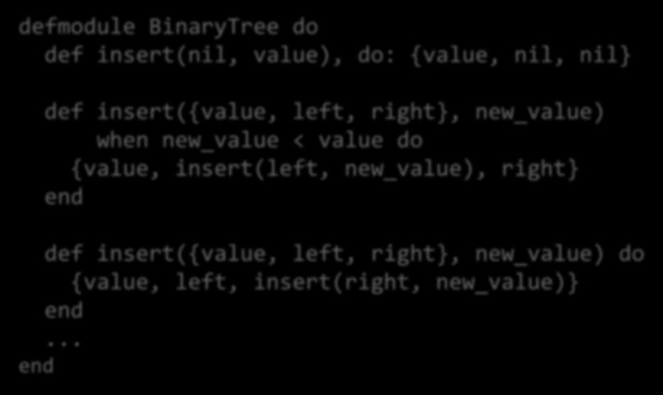 Binary trees defmodule BinaryTree do def insert(nil, value), do: {value, nil, nil} def insert({value, left, right}, new_value) when new_value < value do {value,
