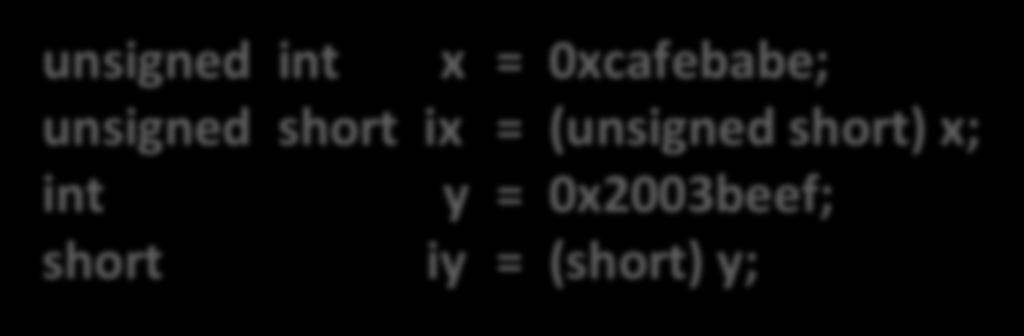 Type Conversion (4) Unsigned & Signed: w+k bits à w bits Just truncate it to lower w bits Equivalent to computing x mod 2 w unsigned int x = 0xcafebabe; unsigned short ix = (unsigned short) x; int y