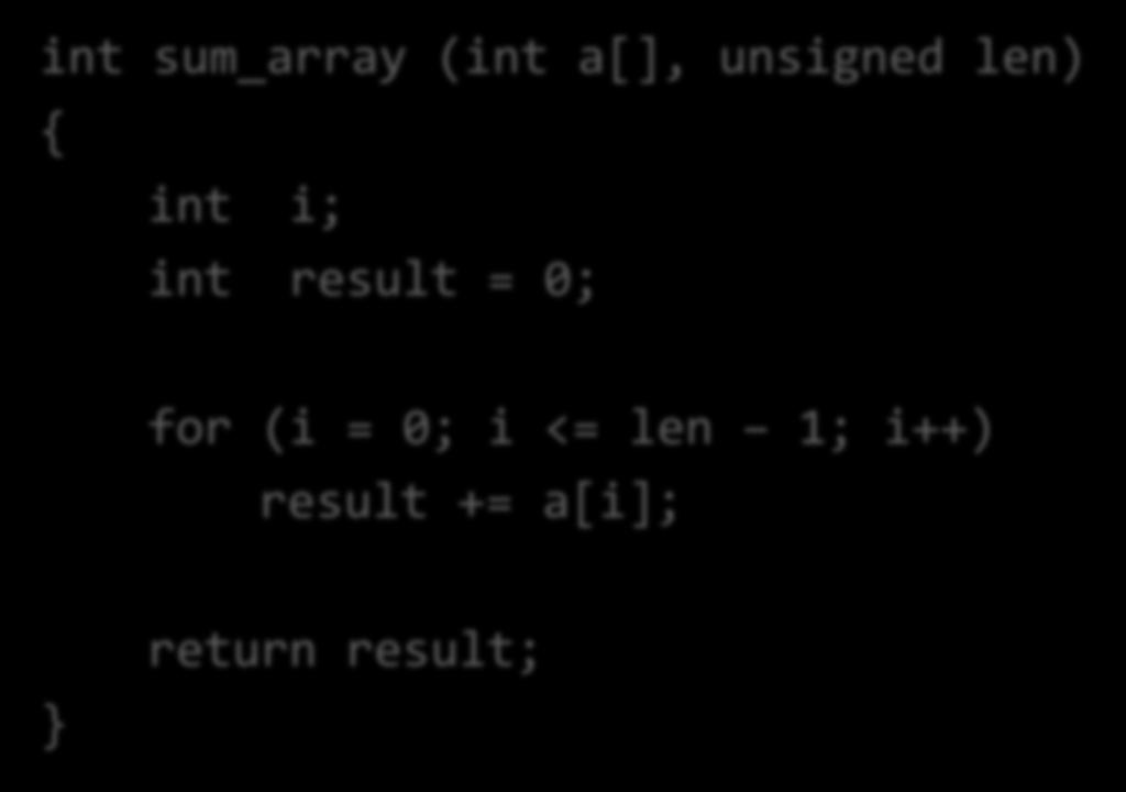 Example 4 int sum_array (int a[], unsigned len) { int i; int result = 0; for (i = 0; i <= len 1; i++) result +=