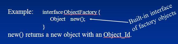 8). Factory Object An interface that can be used to generate or create individual objects via its operations.