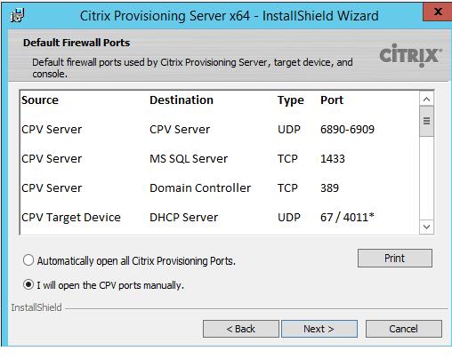 During installation, use one of the following options in the Default Firewall Ports installation screen: Automatically open all Citrix Provisioning ports I will open the CPV ports manually Tip: The