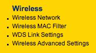 4.4 Wireless The Wireless section of the left menu has the following options: Wireless Network, Wireless MAC Filter, WDS Link Settings, and Wireless Advanced Settings. Each option is described below.