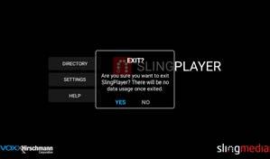 Exiting Slingplayer There are 2 ways to exit the Slingplayer application. Either pressing the Home button, or pressing the Back button while on the main screen will display the Main Menu page.
