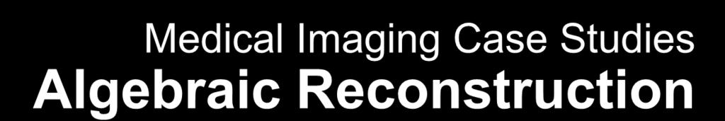 Medical Imaging Case Studies Algebraic Reconstruction 60x RapidMind s algebraic reconstruction