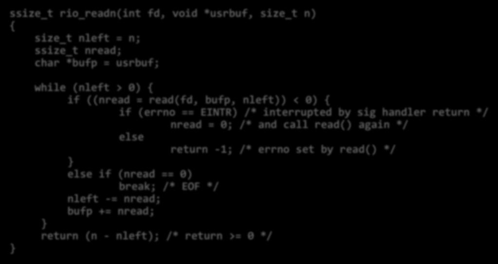 Dealing with Short Counts ssize_t rio_readn(int fd, void *usrbuf, size_t n) { size_t nleft = n; ssize_t nread; char *bufp = usrbuf; } while (nleft > 0) { if ((nread = read(fd, bufp, nleft)) < 0) { if