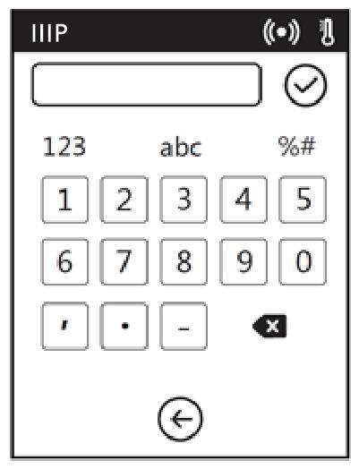 Input Keypad Screen Touch the Check Mark icon to save the input value. Touch the Numbers icon to change the keypad to show numbers.