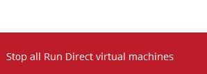 Click on the Stop Run Direct button at the left bottom corner. Click on Stop all Run Direct virtual machines.