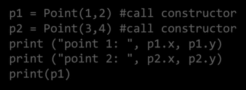 Point Objects Create an object an instance of the class by calling the constructor. p1 = Point(1,2) #call constructor p2 = Point(3,4) #call constructor print ("point 1: ", p1.x, p1.