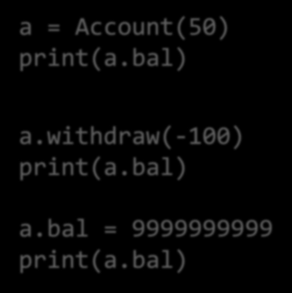 Unsecure Attribute Usage a = Account(50) print(a.bal) a.withdraw(-100) print(a.bal)! 50 150 9999999999 a.