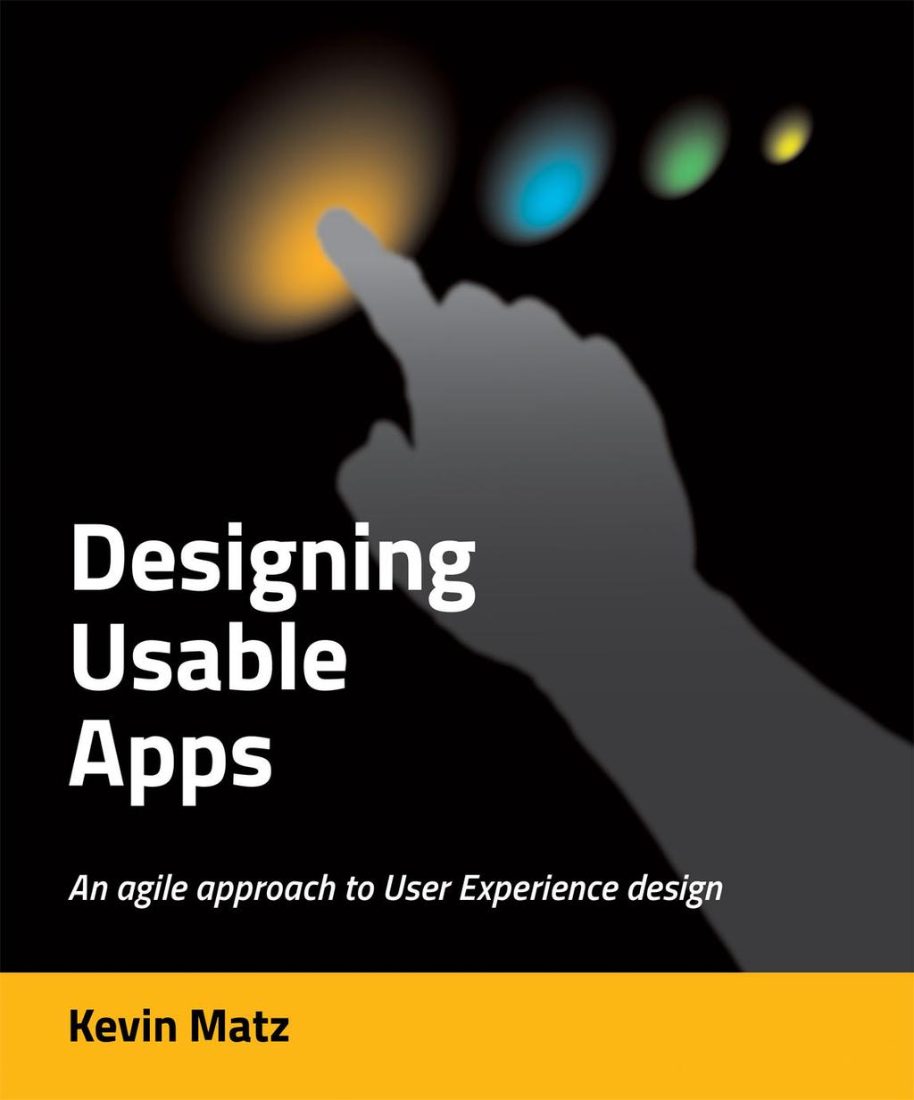 This is a free sample excerpt from the book: Designing Usable Apps An agile approach to User Experience design Author: Kevin Matz 264 pages (softcover edition) Print edition