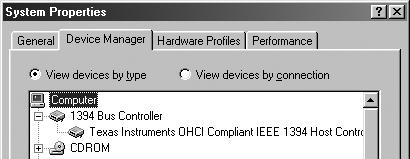 The Sys tem Prop er ties dialog will be displayed; click the De vice Manager tab. The bus controller for your IEEE 1394 board or card should be list ed un der 1394 Bus Con trol ler.
